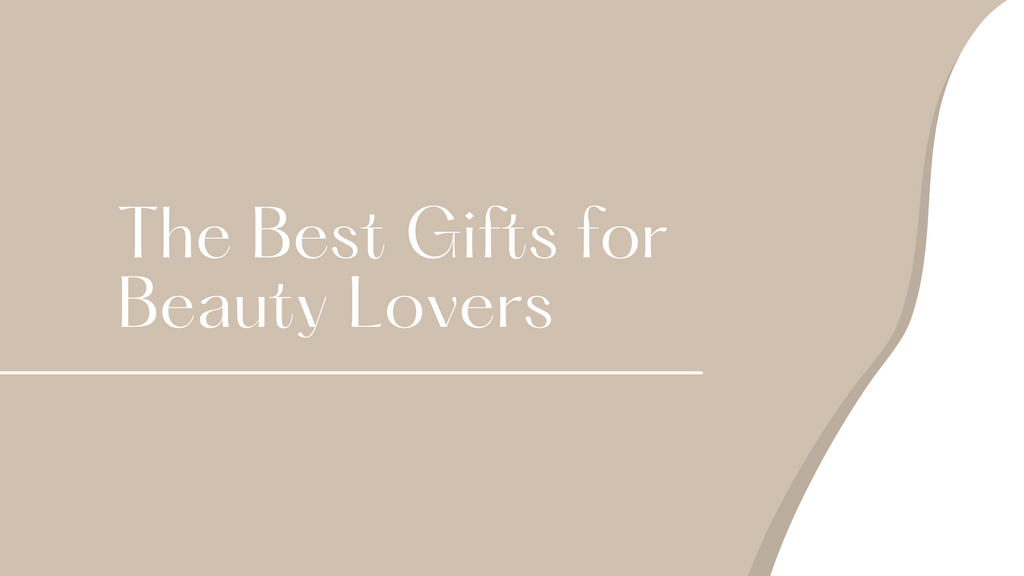 The Best Gifts for Beauty Lovers