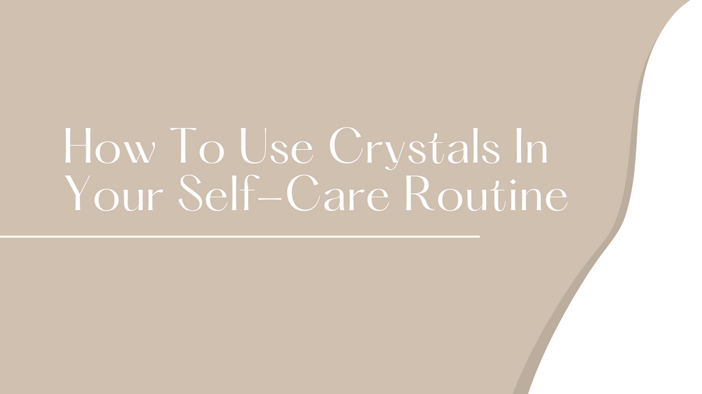How To Use Crystals In Your Self-Care Routine