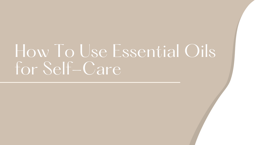 How To Use Essential Oils for Self-Care