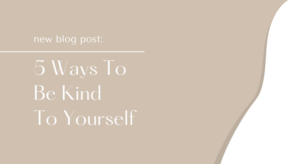 5 Ways To Be Kind To Yourself