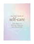 Little Book of Self-Care: 200 ways to refresh and rejuvenate your mind, body, and spirit through meditations, self-massage, and decluttering
